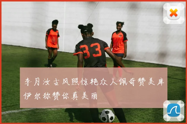 李月汝古风照惊艳众人佩奇赞美库伊尔称赞你真美丽